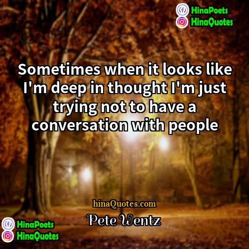 Pete Wentz Quotes | Sometimes when it looks like I'm deep